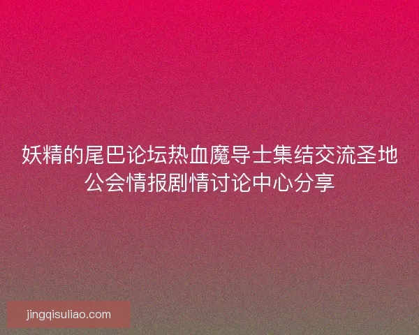 妖精的尾巴论坛热血魔导士集结交流圣地公会情报剧情讨论中心分享