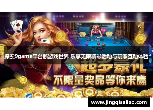 探索9game平台新游戏世界 乐享无限精彩活动与玩家互动体验