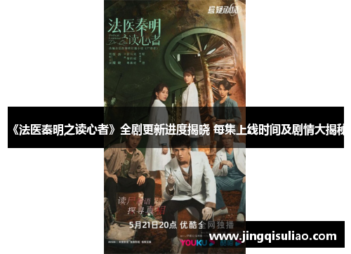 《法医秦明之读心者》全剧更新进度揭晓 每集上线时间及剧情大揭秘